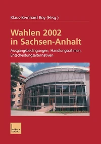 Wahlen 2002 in Sachsen-Anhalt: Ausgangsbedingungen Handlungsrahmen Entscheidungsalternativen