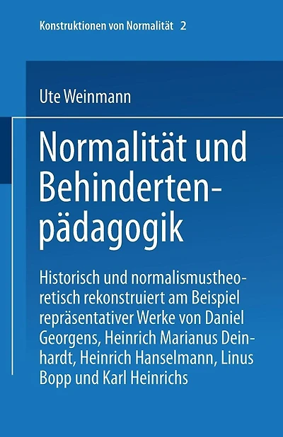 Normalität und Behindertenpädagogik: Historisch und normalismustheoretisch rekonstruiert am Beispiel repräsentativer Werke von Jan Daniel Georgens, Heinrich Marianus Deinhardt, Heinrich Hanselmann, Linus Bopp und Karl Heinrichs