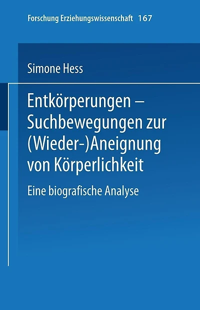 Entkörperungen - Suchbewegungen zur (Wieder-)Aneignung von Körperlichkeit: Eine biografische Analyse