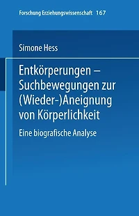 Entkörperungen - Suchbewegungen zur (Wieder-)Aneignung von Körperlichkeit: Eine biografische Analyse