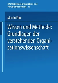 Wissen und Methode: Grundlagen der verstehenden Organisationswissenschaft