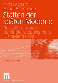 Stätten der späten Moderne: Reiseführer durch Bahnhöfe, shopping malls, Disneyland Paris