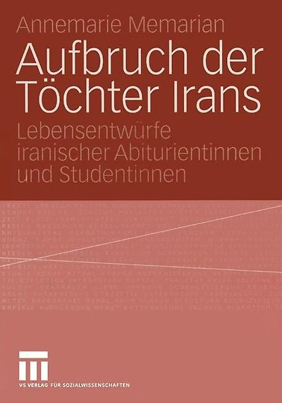 Aufbruch der Töchter Irans: Lebensentwürfe iranischer Abiturientinnen und Studentinnen