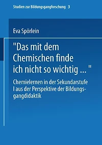 Das mit dem Chemischen finde ich nicht so wichtig.: Chemielernen in der Sekundarstufe I aus der Perspektive der Bildungsgangdidaktik