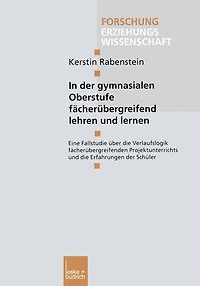 In der gymnasialen Oberstufe fächerübergreifend lehren und lernen: Eine Fallstudie über die Verlaufslogik fächerübergreifenden Projektunterrichts und die Erfahrungen der Schüler
