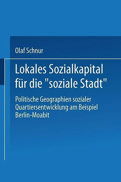 Lokales Sozialkapital für die "soziale Stadt": Politische Geographien sozialer Quartiersentwicklung am Beispiel Berlin-Moabit