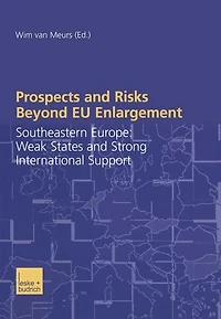 Prospects and Risks Beyond EU Enlargement: Southeastern Europe: Weak States Strong International Support