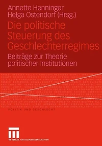 Die politische Steuerung des Geschlechterregimes: Beiträge zur Theorie politischer Institutionen