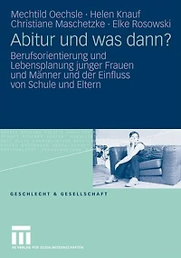 Abitur und was dann?: Berufsorientierung und Lebensplanung junger Frauen und Männer und der Einfluss von Schule und Eltern