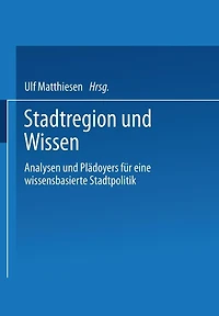 Stadtregion und Wissen: Analysen und Plädoyers für eine wissensbasierte Stadtpolitik