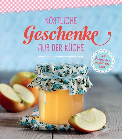 Köstliche Geschenke aus der Küche: Marmeladen, Gebäck, Bonbons und Pralinen zum Verschenken