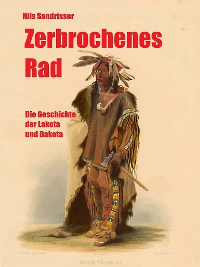 Zerbrochenes Rad: Die Geschichte der Lakota und Dakota