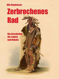 Zerbrochenes Rad: Die Geschichte der Lakota und Dakota