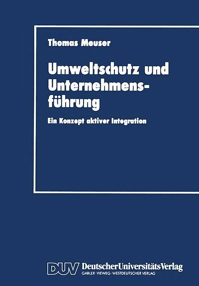 Umweltschutz und Unternehmensführung: Ein Konzept aktiver Integration