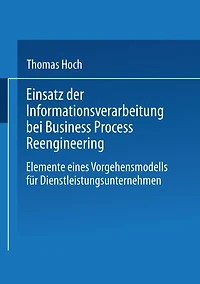 Einsatz der Informationsverarbeitung bei Business Process Reengineering: Elemente eines Vorgehensmodells für Dienstleistungsunternehmen