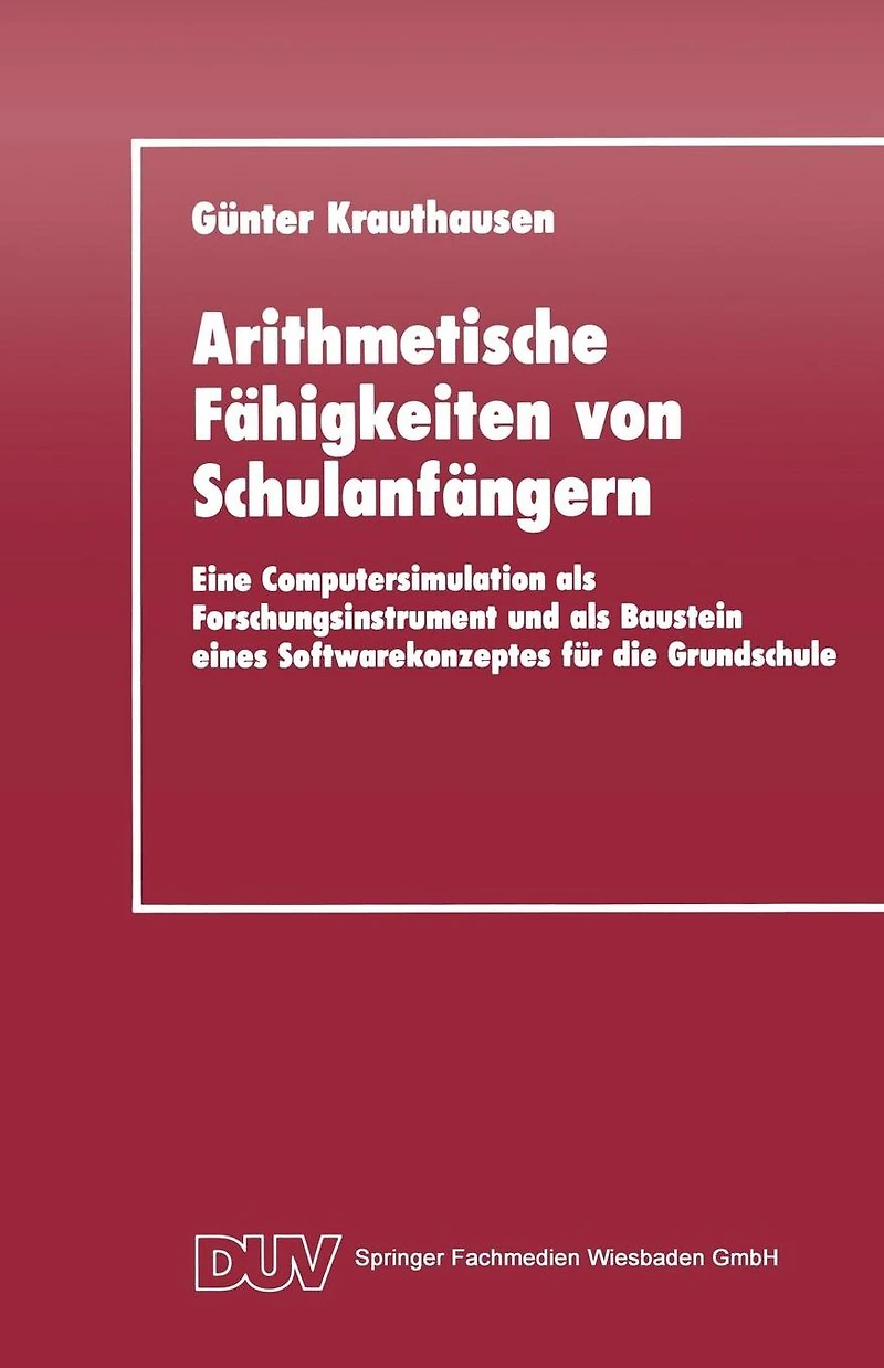 Arithmetische Fähigkeiten von Schulanfängern: Eine Computersimulation als Forschungsinstrument und als Baustein eines Softwarekonzeptes für die Grundschule