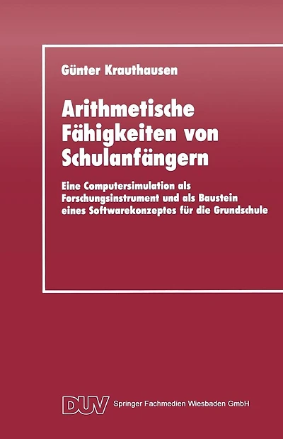 Arithmetische Fähigkeiten von Schulanfängern: Eine Computersimulation als Forschungsinstrument und als Baustein eines Softwarekonzeptes für die Grundschule