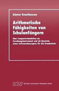 Arithmetische Fähigkeiten von Schulanfängern: Eine Computersimulation als Forschungsinstrument und als Baustein eines Softwarekonzeptes für die Grundschule