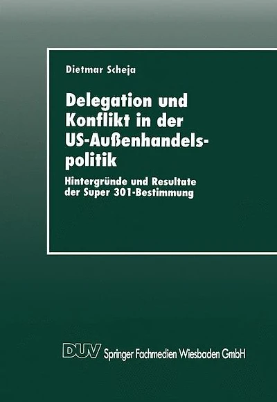 Delegation und Konflikt in der US-Außenhandelspolitik: Hintergründe und Resultate der Super 301-Bestimmung
