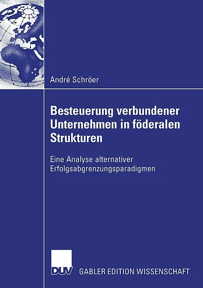 Besteuerung verbundener Unternehmen in föderalen Strukturen: Eine Analyse alternativer Erfolgsabgrenzungsparadigmen