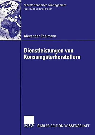 Dienstleistungen von Konsumgüterherstellern: Eine Fallstudienanalyse zu Erfolgsfaktoren bei Primärdienstleistungsangeboten der Konsumgüter-Markenartikelindustrie