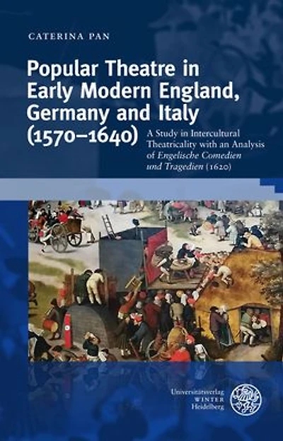 Popular Theatre in Early Modern England, Germany and Italy (1570-1640): A Study in Incultural Theatricality with an Analysis of 'Engelische Comedien und Tragedien' (1620)