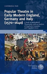 Popular Theatre in Early Modern England, Germany and Italy (1570-1640): A Study in Incultural Theatricality with an Analysis of 'Engelische Comedien und Tragedien' (1620)