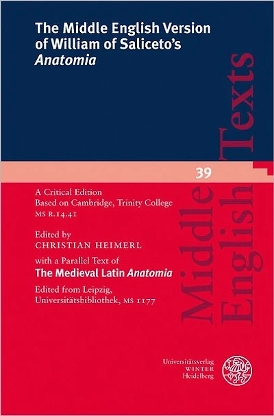 The Middle English Version of William of Saliceto's 'Anatomia': A Critical Edition. Based on Cambridge, Trinity College MS R. 14.41 with a Parallel Text of The Medieval Latin 'Anatomia'