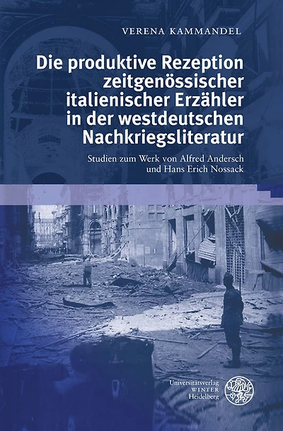 Die produktive Rezeption zeitgenossischer italienischer Erzahler in der westdeutschen Nachkriegsliteratur: Studien zum Werk von Alfred Andersch und Hans Erich Nossack