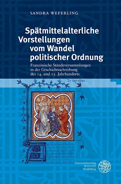 Spatmittelalterliche Vorstellungen vom Wandel politischer Ordnung: Franzosische Standeversammlungen in der Geschichtsschreibung des 14. und 15. Jahrhunderts