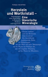 Herzstein und Wortkristall - Eine literarische Mineralogie: Auspragungen eines Motivfeldes in Romantik, Moderne und Gegenwart