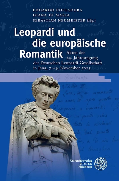 Leopardi und die europaische Romantik: Akten der 23. Jahrestagung der Deutschen Leopardi-Gesellschaft in Jena, 7.-9. November 2013