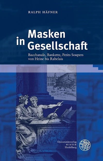Masken in Gesellschaft: Bacchanale, Bankette, Petit Soupers von Heine bis Rabelais