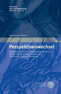Perspektivenwechsel: 'Willehalm'-Rezeption in historischem Kontext: Ulrichs von dem Turlin 'Arabel' und Ulrichs von Turheim 'Rennewart'