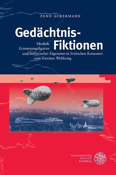Gedachtnis-Fiktionen: Mediale Erinnerungsfiguren und literarischer Eigensinn in britischen Romanen zum Zweiten Weltkrieg