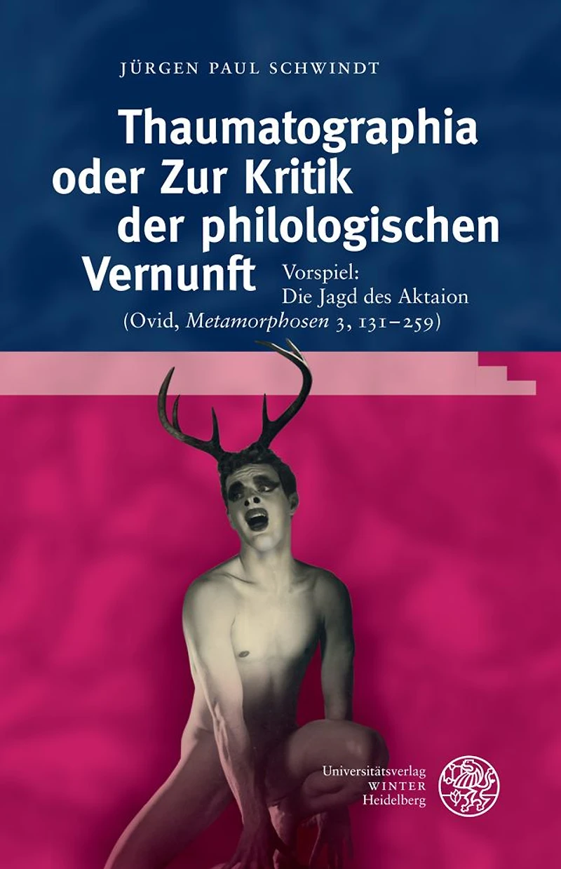 Thaumatographia oder Zur Kritik der philologischen Vernunft: Vorspiel: Die Jagd des Aktaion (Ovid, 'Metamorphosen' 3, 131-259)