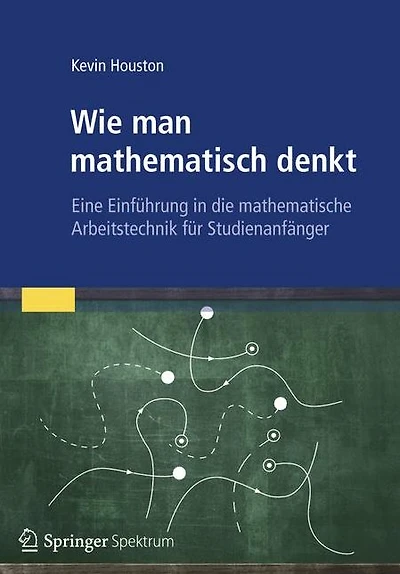 Wie man mathematisch denkt: Eine Einführung in die mathematische Arbeitstechnik für Studienanfänger