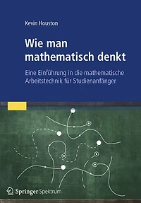 Wie man mathematisch denkt: Eine Einführung in die mathematische Arbeitstechnik für Studienanfänger