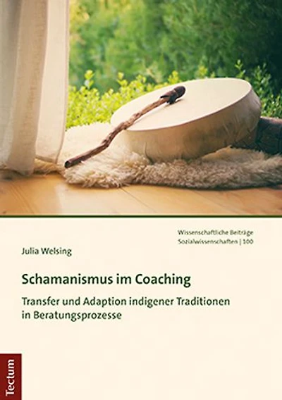 Schamanismus im Coaching: Transfer und Adaption indigener Traditionen in Beratungsprozesse