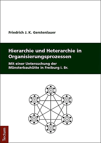 Hierarchie und Heterarchie in Organisierungsprozessen: Mit einer Untersuchung der Münsterbauhütte in Freiburg i. Br.