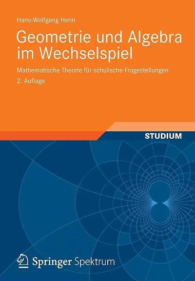 Geometrie und Algebra im Wechselspiel: Mathematische Theorie für schulische Fragestellungen
