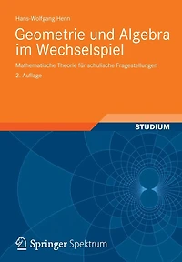 Geometrie und Algebra im Wechselspiel: Mathematische Theorie für schulische Fragestellungen