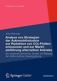 Analyse von Strategien der Automobilindustrie zur Reduktion von CO2-Flottenemissionen und zur Markteinführung alternativer Antriebe: Ein systemdynamischer Ansatz am Beispiel der kalifornischen Gesetzgebung