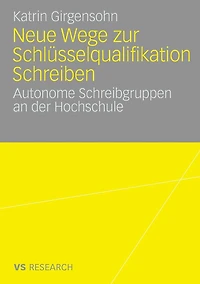 Neue Wege zur Schlüsselqualifikation Schreiben: Autonome Schreibgruppen an der Hochschule