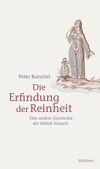 Die Erfindung der Reinheit: Eine andere Geschichte der frühen Neuzeit