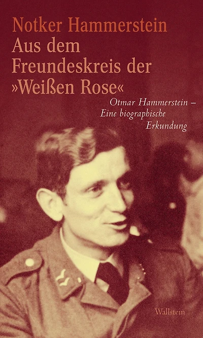 Aus dem Freundeskreis der »Weißen Rose": Otmar Hammerstein - Eine biographische Erkundung