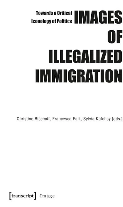 Images of Illegalized Immigration: Towards a Critical Iconology of Politics