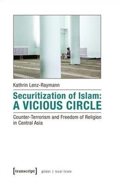 Securitization of Islam: A Vicious Circle: Counter-Terrorism and Freedom of Religion in Central Asia