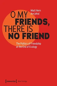 O My Friends, There is No Friend: The Politics of Friendship at the End of Ecology