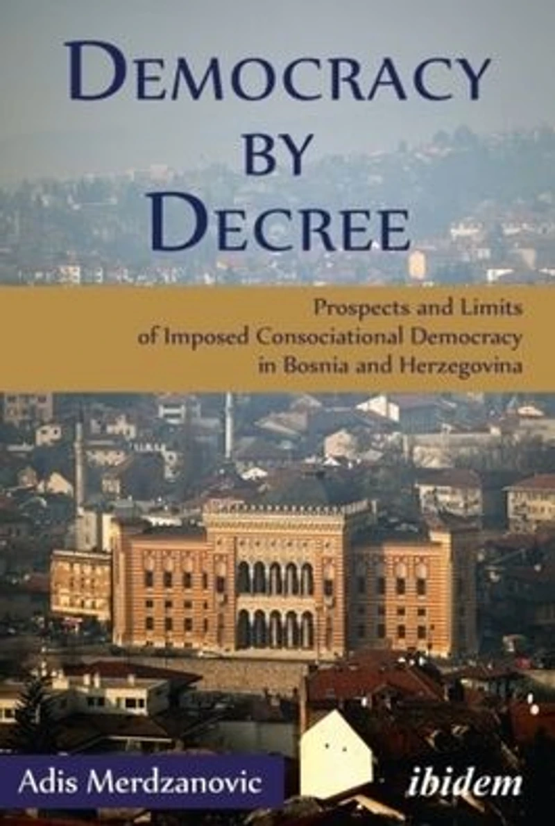Democracy by Decree: Prospects and Limits of Imposed Consociational Bosnia Herzegovina